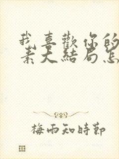 我喜欢你的信息素大结局怎么样