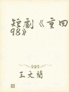 短剧《重回1998》
