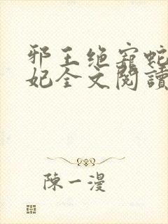 邪王绝宠蛇蝎嫡妃全文阅读