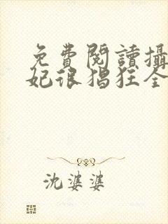 免费阅读摄政王妃很猖狂全文