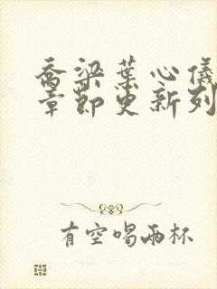 乔梁叶心仪最新章节更新列表