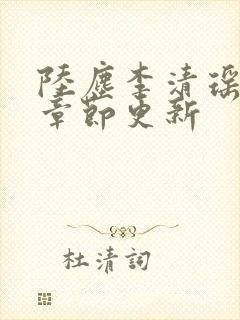 陆尘李清瑶全部章节更新