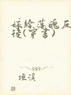 嫁给落魄反派之后(穿书)