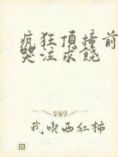 疯狂顶撞前列腺哭泣求饶