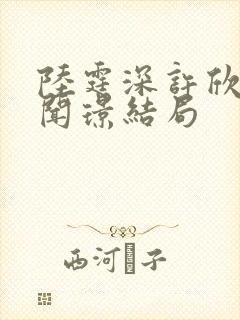 陆霆深许欣妍宋闻璟结局