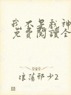 我不是戏神小说免费阅读全文笔趣阁