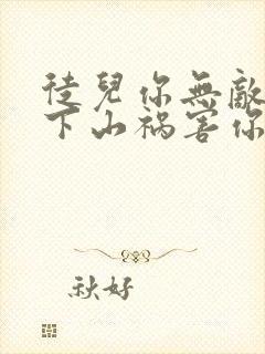 徒儿你无敌了,下山祸害你老婆吧全本