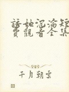 诱她沉沦短剧免费观看全集电视剧