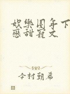 娱乐圈年下姐弟恋甜宠文