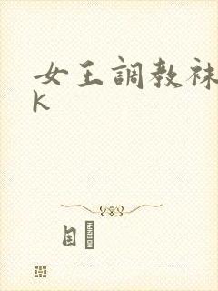 女王调教袜奴vk