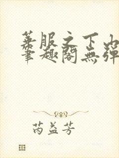 华服之下山间人笔趣阁无弹窗