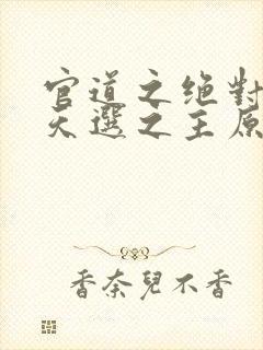 官道之绝对权力天选之主原著小说