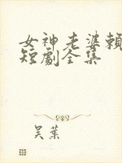 女神老婆赖上我短剧全集