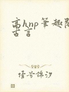 高hnp笔趣阁古言