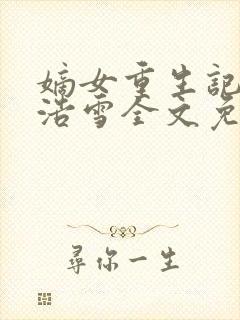 嫡女重生记六月浩雪全文免费阅读