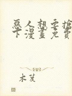 恶人想要抢救一下漫画免费六漫画