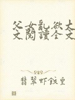 父女乱欲大全全文阅读全文