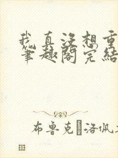我真没想重生啊笔趣阁完结