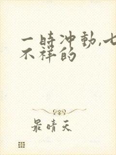 一时冲动,七世不祥的