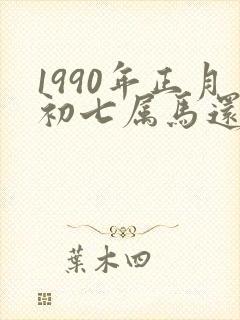 1990年正月初七属马还是属蛇