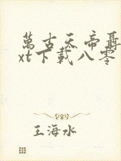 万古天帝聂天txt下载八零电子书