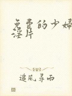 免费的少妇一级淫片