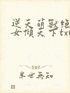逆天萌兽绝世妖女倾天下txt