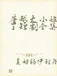 唐越大小姐回家了短剧全集封面