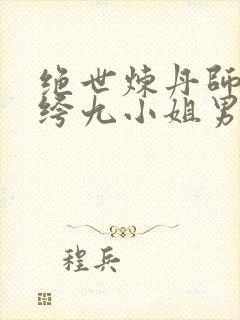 绝世炼丹师:纨绔九小姐男主