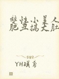 双性小美人被老肥丑搞大肚封面