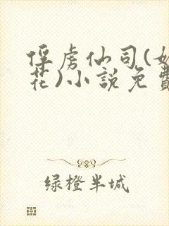 俘虏仙司(媚骨花)小说免费