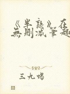 《半熟》在言外无删减笔趣阁