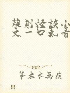 规则怪谈小说推文一口气看完系列