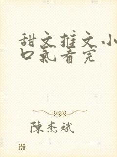 甜文推文小说一口气看完