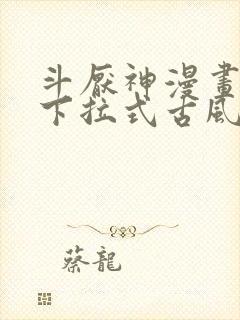 斗厌神漫画免费下拉式古风漫画网