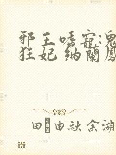 邪王嗜宠:鬼医狂妃 纳兰凤瑾