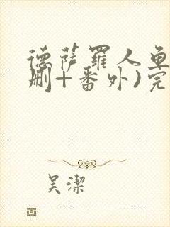 德萨罗人鱼(未删+番外)完整版