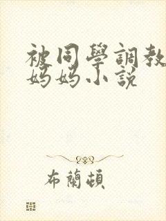 被同学调教丝袜妈妈小说