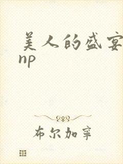 美人的盛宴双性np