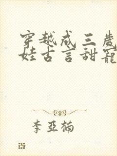 穿越成三岁小女娃古言甜宠文