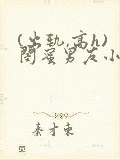 (出轨,高h)闺蜜男友小说