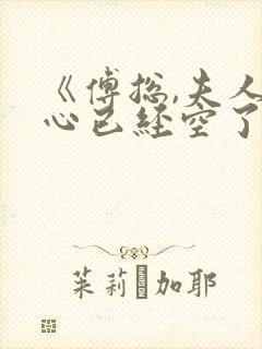 《傅总,夫人的心已经空了》
