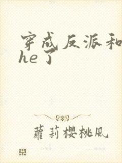 穿成反派和男主he了