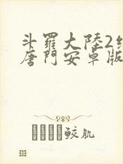 斗罗大陆2绝世唐门安卓版