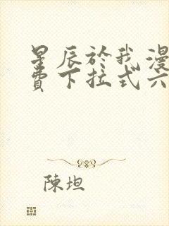 星辰于我漫画免费下拉式六漫画