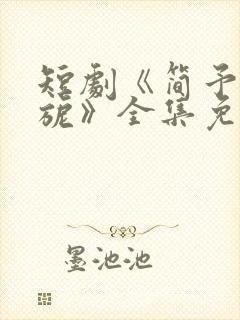 短剧《简予琛温旎》全集免费观看
