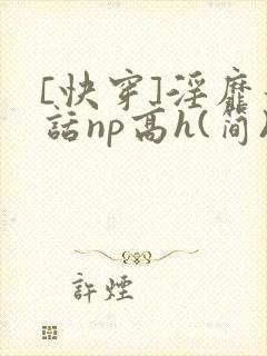 [快穿]淫靡童话np高h(简)