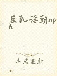 巨乳淫朝np高h