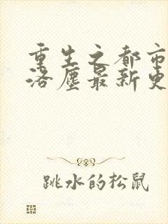 重生之都市仙尊洛尘最新更新章节