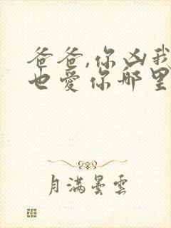 爸爸,你凶我我也爱你哪里看